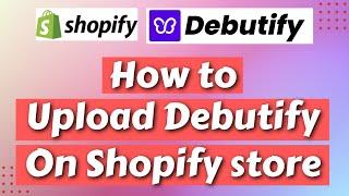 How To Upload Debutify Theme In Shopify Store || Install Debutify 6.0.0 Theme on Shopify