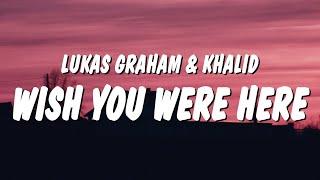 Lukas Graham - Wish You Were Here (Lyrics) ft. Khalid