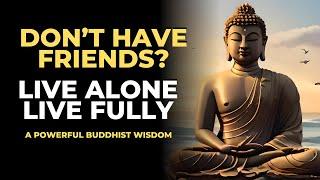 Live Alone, Live Fully | The Power of Being Alone | Buddhist Wisdom