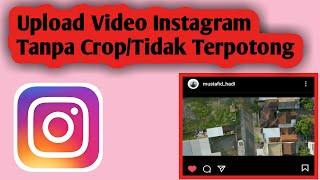 Cara Upload Video Instagram Tanpa Crop Dan Tidak Terpotong