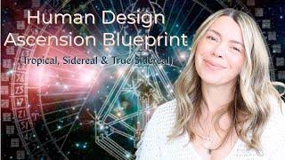 Human Design Ascension Blueprint (Tropical, Sidereal & 13 Sign True Sidereal)