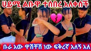 ቡራ አው ዋሽቸሽ ነው ፍቅረኛ አለኝ አለ ሀይሚ ልቡዋ ተሰበረ አለቀሰች