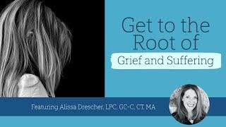 Help clients get to the root of their grief and suffering