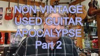 Non-Vintage Used Guitar Apocalypse (part 2)