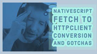 NativeScript Fetch to HttpClient Conversion and Gotchas