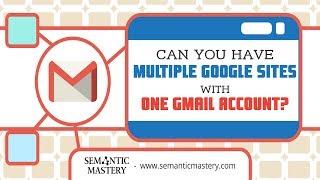 Can You Have Multiple Google Sites With One Gmail Account?