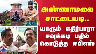 LIVE :அண்ணாமலையின் சாட்டையடி...யாரும் எதிர்பாரா சவுக்கடி பதில் கொடுத்த ஈபிஎஸ்