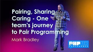 Pairing, Sharing, Caring - One team's journey to Pair Programming - Mark Bradley