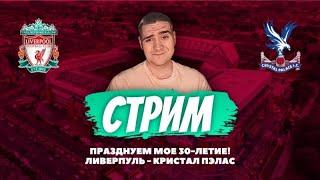 СТРИМ / ЛИВЕРПУЛЬ – КРИСТАЛ ПЭЛАС / ВОТ ЭТО «ПОДАРОК» НА ДЕНЬ РОЖДЕНИЯ