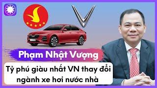 Phạm Nhật Vượng - Tỷ Phú Giàu Nhất Việt Nam Và Tham Vọng Thay Đổi Ngành Xe Hơi Nước Nhà