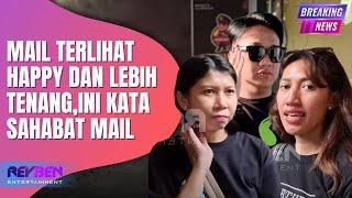 MAIL TERLIHAT HAPPY DAN LEBIH TENANG,INI KATA SAHABAT MAIL