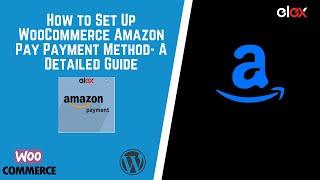 How to Set Up WooCommerce Amazon Pay Payment Method- A Detailed Guide