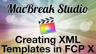 MacBreak Ep 375: Creating XML Templates in Final Cut Pro X