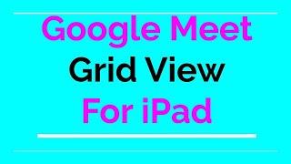 Google Meet Grid View for Ipad | Finally!