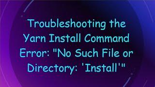 Troubleshooting the Yarn Install Command Error: "No Such File or Directory: 'Install'"