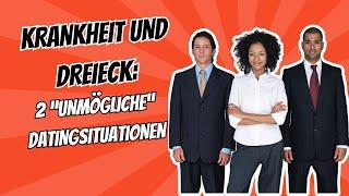 Krankheit & Dreieck: Zwei "unmögliche" Dating Situationen