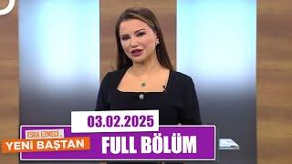 Esra Ezmeci ile Yeni Baştan | 3 Şubat 2025