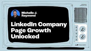 Michelle J. Raymond: LinkedIn Company Page Growth Unlocked