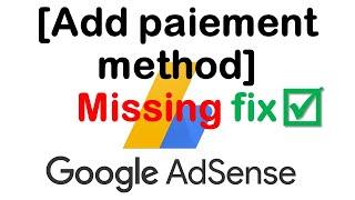 How to fix missing or disappeared add payment method option in AdSense