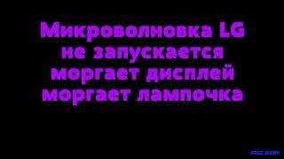 Ремонт микроволновки LG мерцает, мигает лампочка, не запускается