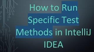 How to Run Specific Test Methods in IntelliJ IDEA