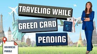 Traveling While Green Card Pending | Advanced Parole