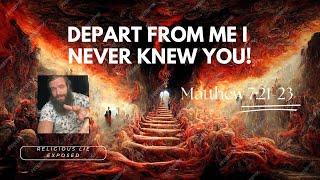 DEPART FROM ME I NEVER KNEW YOU! (Religious Lie Exposed) (Matthew 7:21-23)