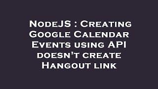 NodeJS : Creating Google Calendar Events using API doesn't create Hangout link