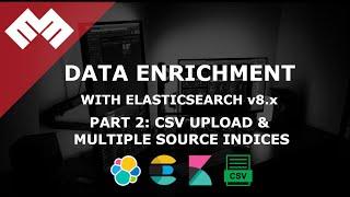 Enrich Data with Elasticsearch 8.x - Part 2: CSV Upload and Multiple Source Indices