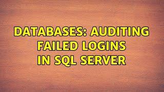 Databases: Auditing Failed Logins in SQL Server