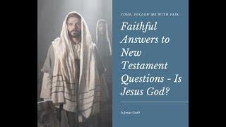 Come, Follow Me with FAIR: Faithful Answers to New Testament Questions - Is Jesus God?