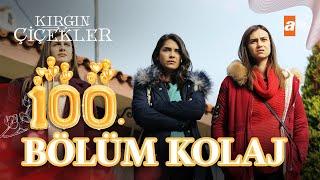 Kırgın Çiçekler 100. BÖLÜM | Kırgın Çiçekler Özel Kolaj