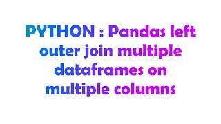 PYTHON : Pandas left outer join multiple dataframes on multiple columns