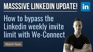 MASSIVE LinkedIn Weekly Connection Invite Limit Update From We-Connect