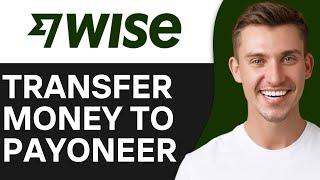 HOW TO TRANSFER MONEY FROM WISE TO PAYONEER (2024)