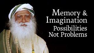 Memory & Imagination - Possibilities Not Problems | Sadhguru