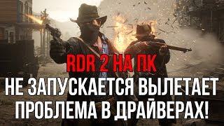 RDR 2 НЕ ЗАПУСКАЕТСЯ ПРОБЛЕМА В ДРАЙВЕРАХ NVIDIA