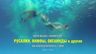 МАГИЯ ВОДНЫХ ЭЛЕМЕНТАЛИЙ: РУСАЛКИ, НИМФЫ, ОКЕАНИДЫ И ДРУГИЕ; и как взаимодействовать с ними.