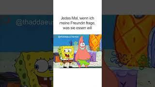 Jedes Mal wenn ich meine Freundin frage Spongebob