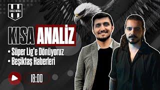 Süper Lig'e Dönüyoruz | Beşiktaş Haberleri [KISA ANALİZ]