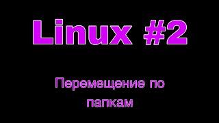 Linux урок 2. Перемещение по папкам.