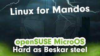 Linux for real Mandos! openSUSE MicroOS is hard like Beskar steel.