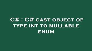 C# : C# cast object of type int to nullable enum