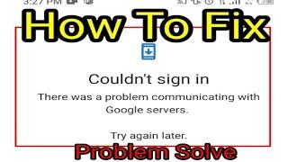 Fix Couldn't sign in there was a problem communicating with google server try again later problem