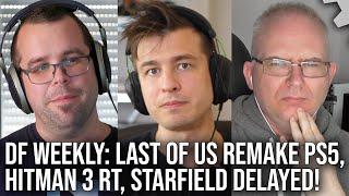 DF Direct Weekly #62: Last of Us Remake PS5, Hitman 3 RT Is Heavy, Starfield Delayed!