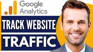 How To Use Google Analytics For Website Traffic Tracking (2024)