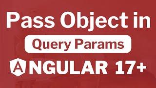 Passing Objects via Query Parameters in Angular 17 Tutorial