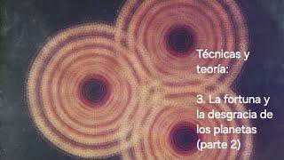 Técnicas y teoria: 3. La fortuna y la desgracia de los planetas (2a parte)