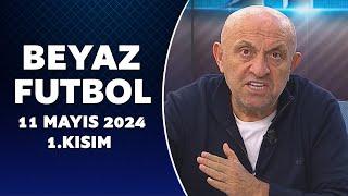 Beyaz Futbol 11 Mayıs 2024 1.Kısım