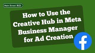 How to Use the Creative Hub in Meta Business Manager for Ad Creation